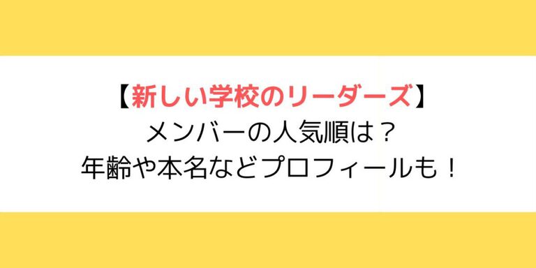 新しい学校のリーダーズ｜メンバーの人気順は？年齢や本名などプロフィールも！