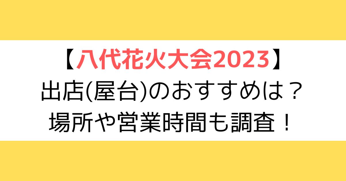八代花火大会2023｜出店(屋台)のおすすめは？場所や営業時間も調査！