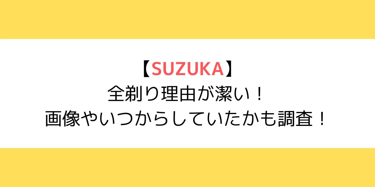 SUZUKAの眉毛全剃り理由が潔い！画像やいつからしていたかも調査！