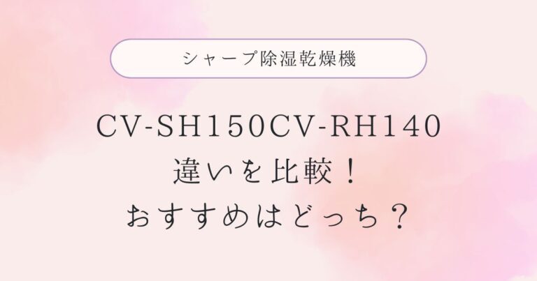 CV-SH150とCV-RH140の違いを比較！おすすめはどっち？シャープ除湿乾燥機