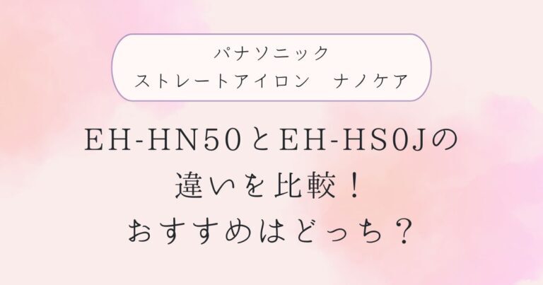 EH-HN50と型落ちEH-HS0Jの違いを比較！おすすめはどっち？